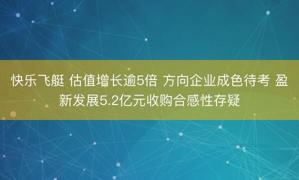 快乐飞艇 估值增长逾5倍 方向企业成色待考 盈新发展5.2亿元收购合感性存疑