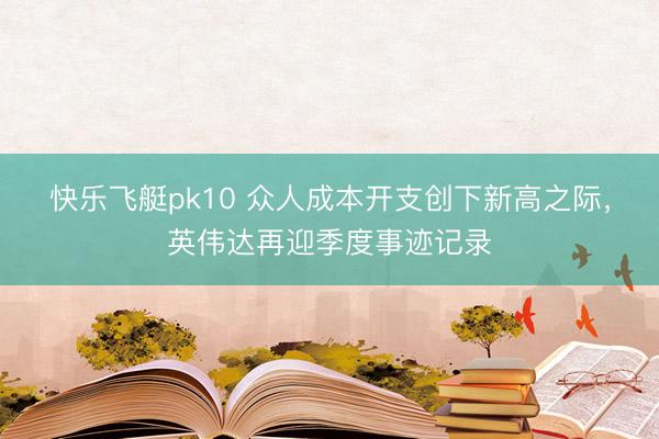 快乐飞艇pk10 众人成本开支创下新高之际,英伟达再迎季度事迹记录